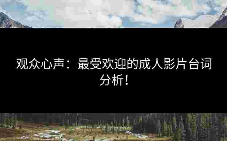 观众心声:最受欢迎的成人影片台词分析!